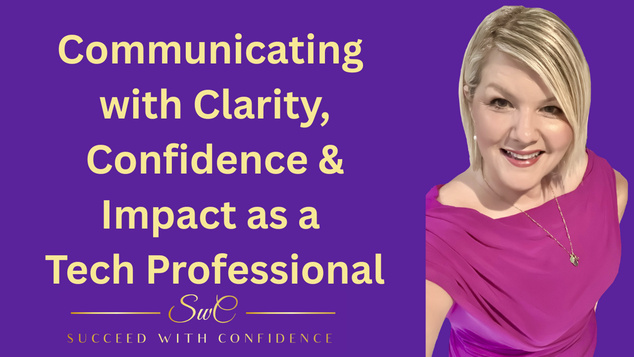 Graphic for Communicating with Clarity, Confidence & Impact as A Tech Professional